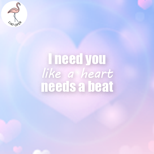 I need you like a heart needs a beat